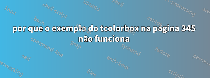 por que o exemplo do tcolorbox na página 345 não funciona