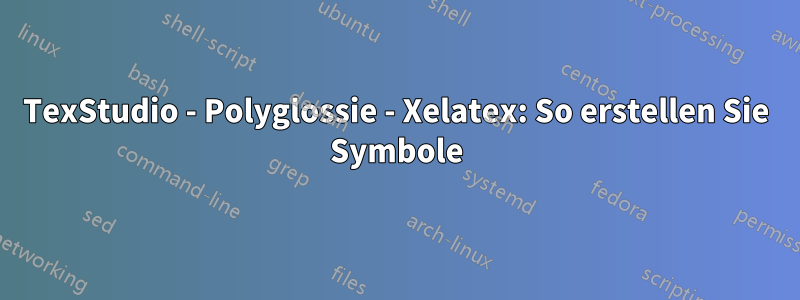 TexStudio - Polyglossie - Xelatex: So erstellen Sie Symbole