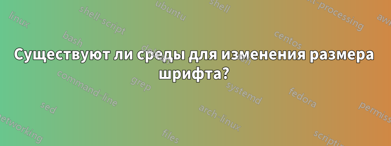 Существуют ли среды для изменения размера шрифта?