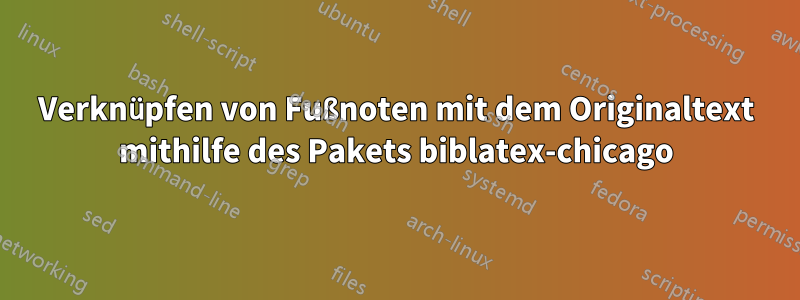 Verknüpfen von Fußnoten mit dem Originaltext mithilfe des Pakets biblatex-chicago