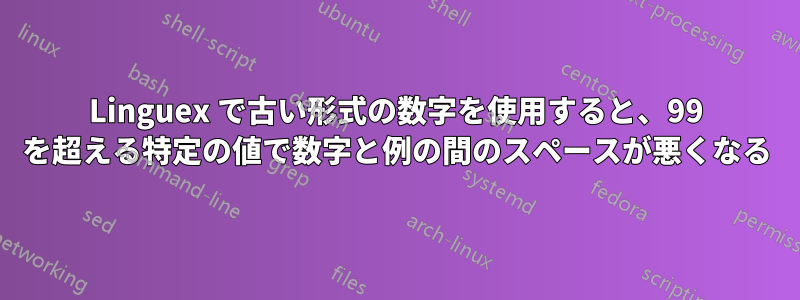 Linguex で古い形式の数字を使用すると、99 を超える特定の値で数字と例の間のスペースが悪くなる