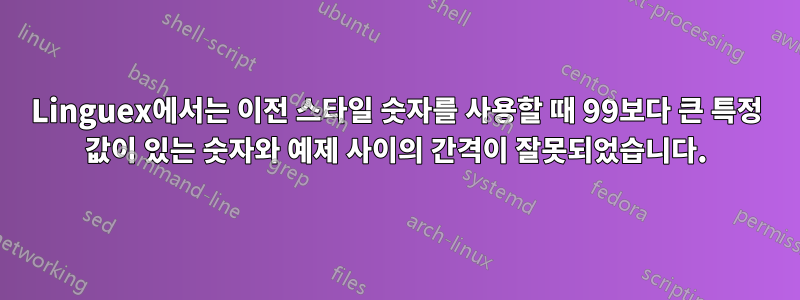 Linguex에서는 이전 스타일 숫자를 사용할 때 99보다 큰 특정 값이 있는 숫자와 예제 사이의 간격이 잘못되었습니다.