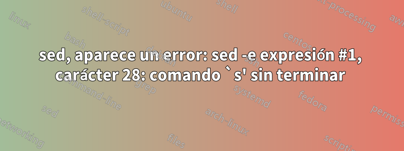 sed, aparece un error: sed -e expresión #1, carácter 28: comando `s' sin terminar