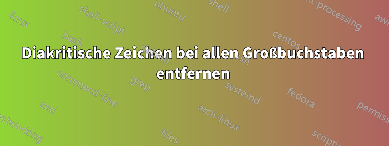 Diakritische Zeichen bei allen Großbuchstaben entfernen