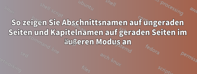 So zeigen Sie Abschnittsnamen auf ungeraden Seiten und Kapitelnamen auf geraden Seiten im äußeren Modus an