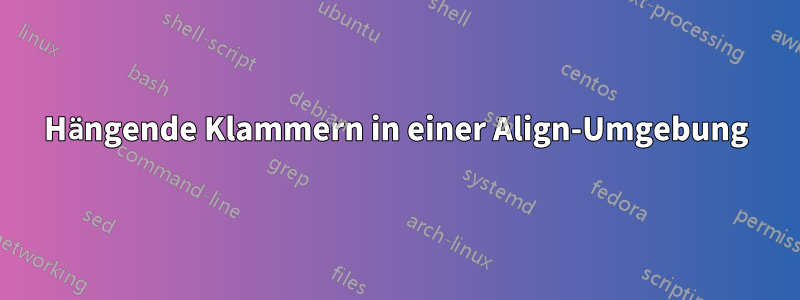 Hängende Klammern in einer Align-Umgebung