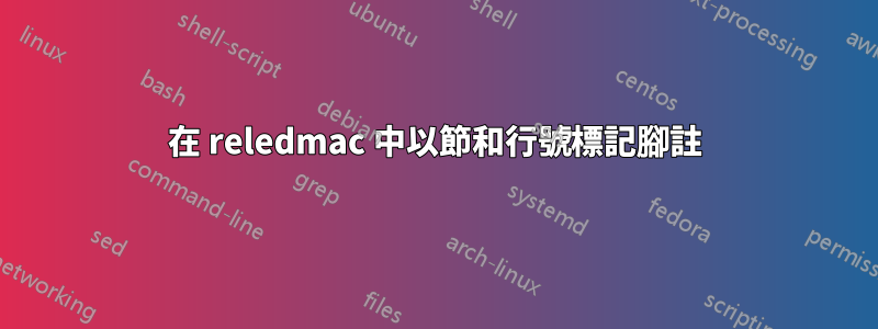 在 reledmac 中以節和行號標記腳註