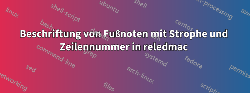 Beschriftung von Fußnoten mit Strophe und Zeilennummer in reledmac