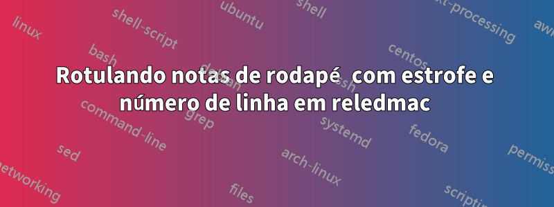 Rotulando notas de rodapé com estrofe e número de linha em reledmac