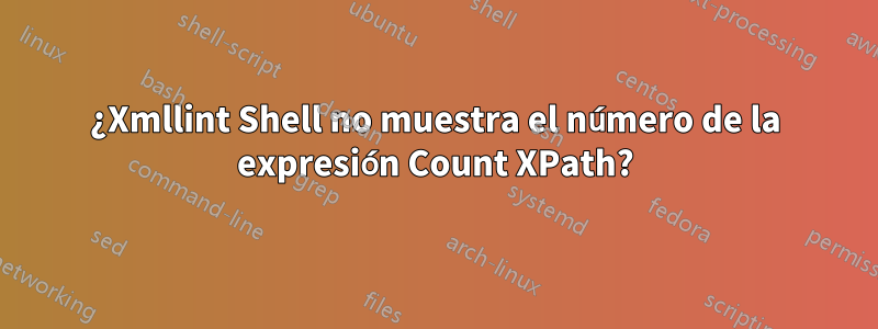 ¿Xmllint Shell no muestra el número de la expresión Count XPath?