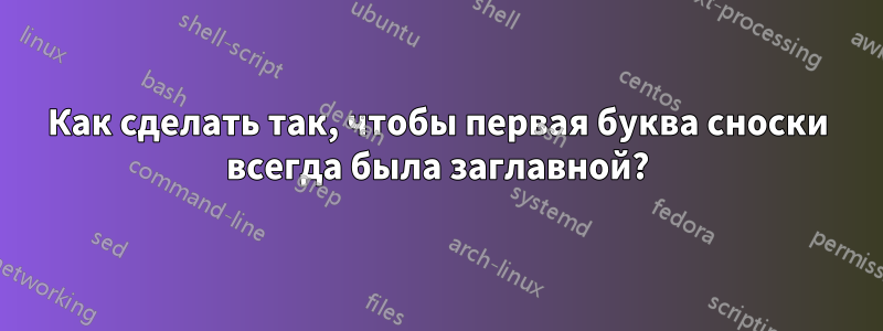 Как сделать так, чтобы первая буква сноски всегда была заглавной?