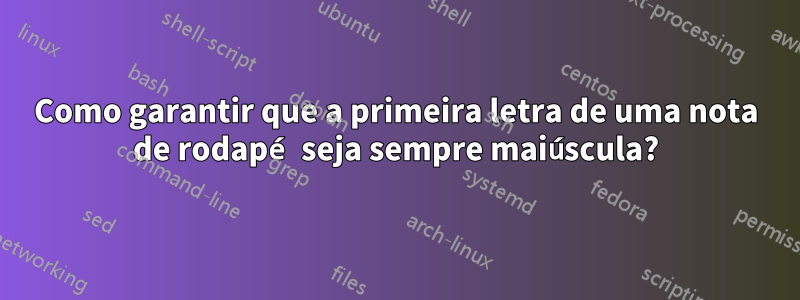 Como garantir que a primeira letra de uma nota de rodapé seja sempre maiúscula?