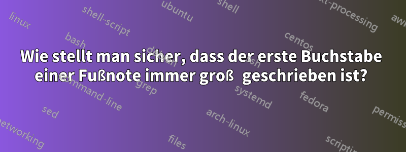Wie stellt man sicher, dass der erste Buchstabe einer Fußnote immer groß geschrieben ist?