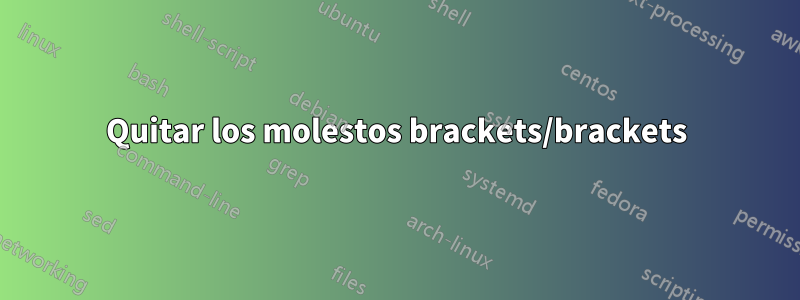 Quitar los molestos brackets/brackets