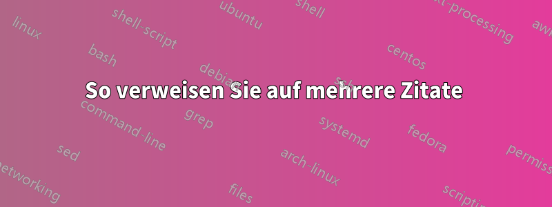 So verweisen Sie auf mehrere Zitate