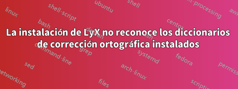 La instalación de LyX no reconoce los diccionarios de corrección ortográfica instalados