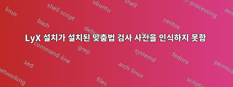 LyX 설치가 설치된 맞춤법 검사 사전을 인식하지 못함