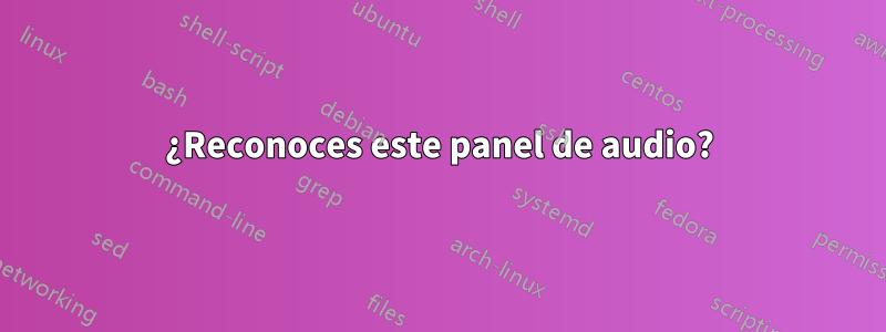 ¿Reconoces este panel de audio?