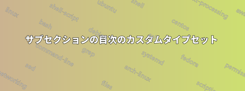サブセクションの目次のカスタムタイプセット