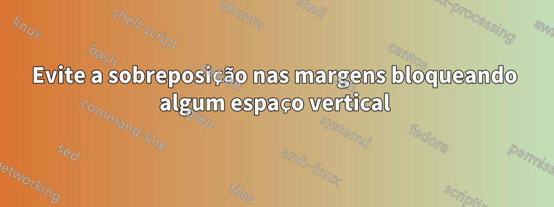 Evite a sobreposição nas margens bloqueando algum espaço vertical