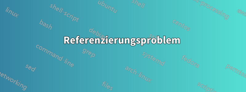 Referenzierungsproblem
