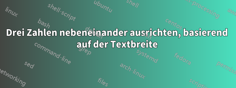 Drei Zahlen nebeneinander ausrichten, basierend auf der Textbreite
