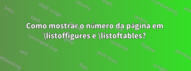 Como mostrar o número da página em \listoffigures e \listoftables?