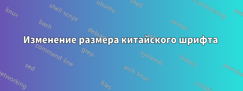 Изменение размера китайского шрифта