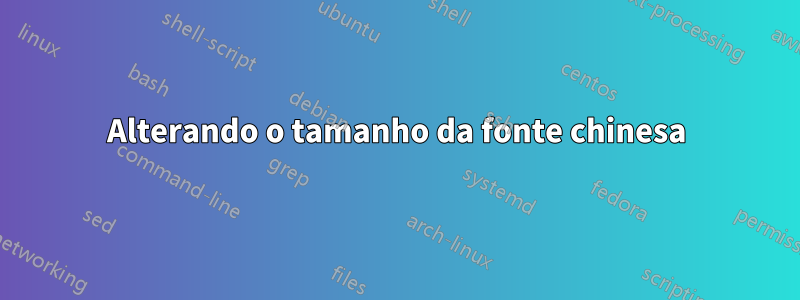 Alterando o tamanho da fonte chinesa