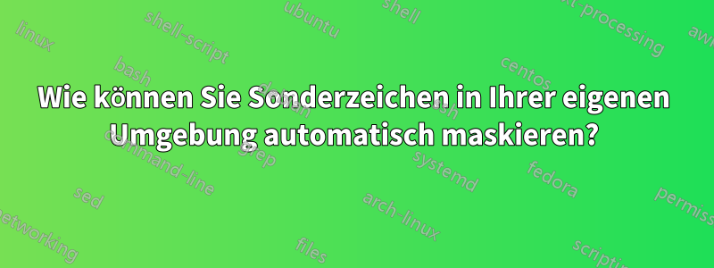 Wie können Sie Sonderzeichen in Ihrer eigenen Umgebung automatisch maskieren?