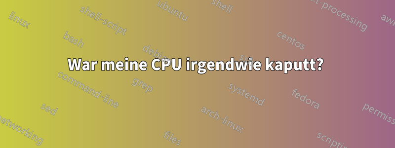 War meine CPU irgendwie kaputt?