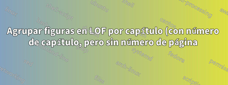 Agrupar figuras en LOF por capítulo (con número de capítulo, pero sin número de página)