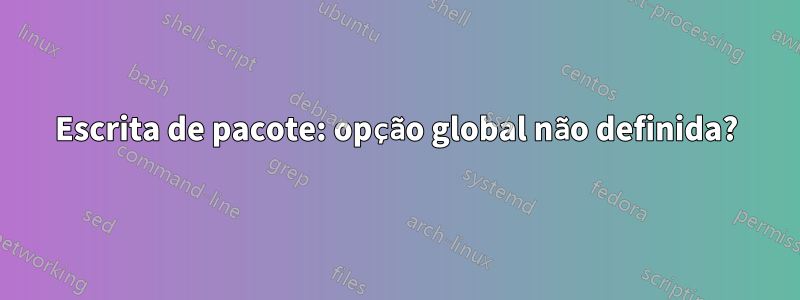 Escrita de pacote: opção global não definida?