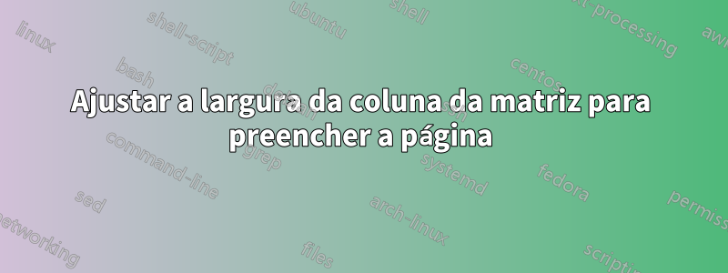 Ajustar a largura da coluna da matriz para preencher a página