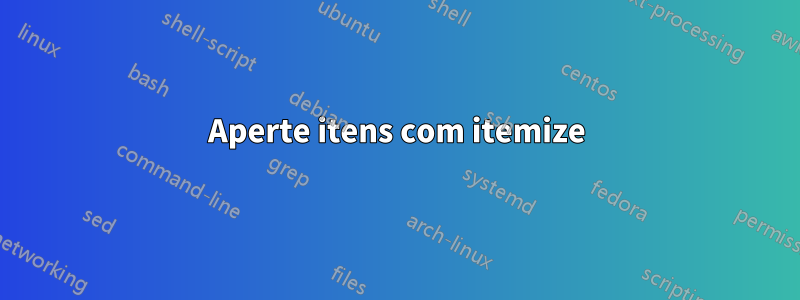 Aperte itens com itemize