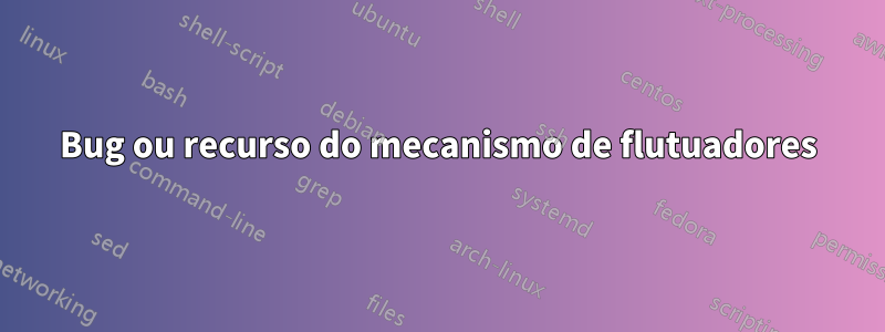 Bug ou recurso do mecanismo de flutuadores