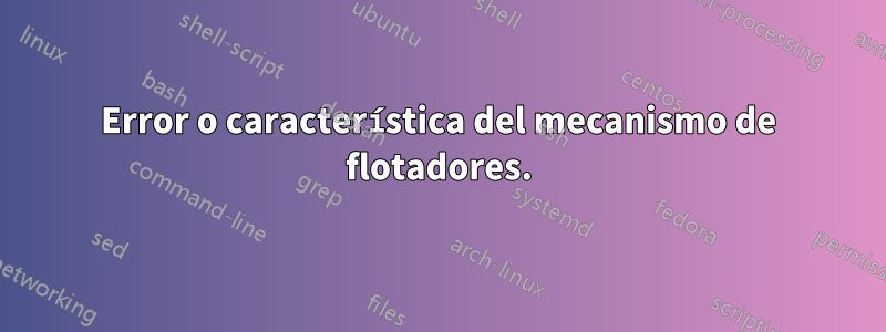 Error o característica del mecanismo de flotadores.