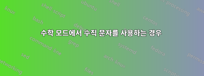 수학 모드에서 수직 문자를 사용하는 경우
