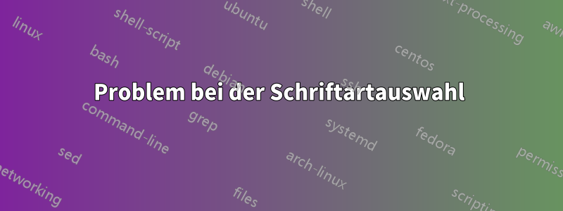Problem bei der Schriftartauswahl