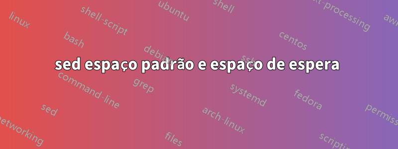 sed espaço padrão e espaço de espera