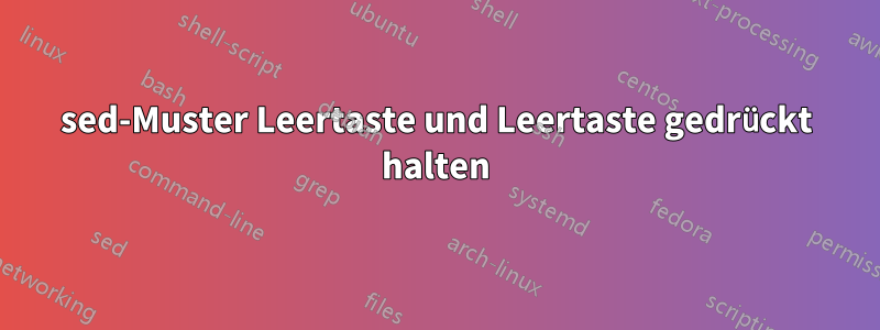 sed-Muster Leertaste und Leertaste gedrückt halten