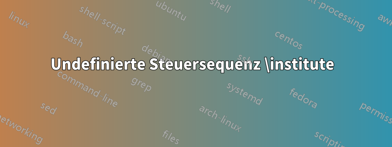 Undefinierte Steuersequenz \institute 