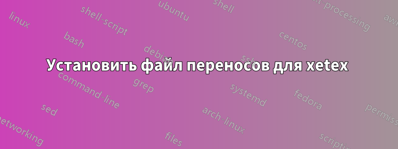 Установить файл переносов для xetex