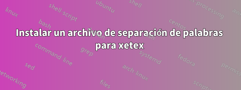 Instalar un archivo de separación de palabras para xetex