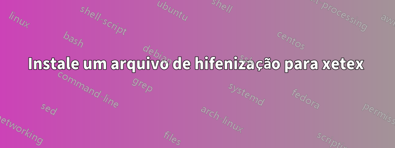 Instale um arquivo de hifenização para xetex