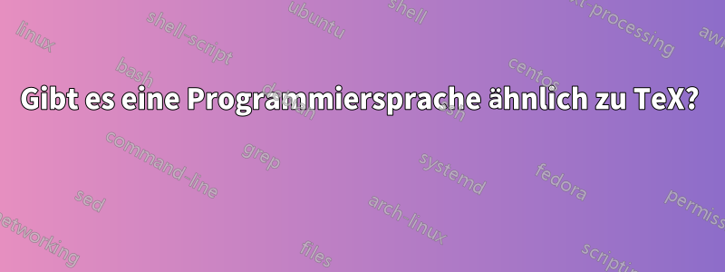 Gibt es eine Programmiersprache ähnlich zu TeX? 