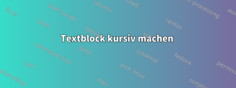 Textblock kursiv machen
