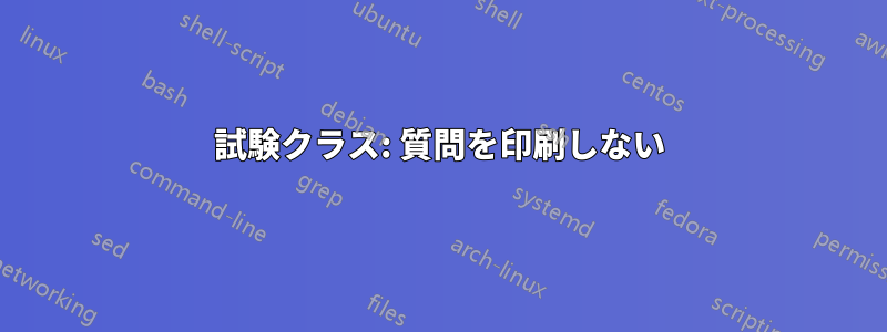 試験クラス: 質問を印刷しない
