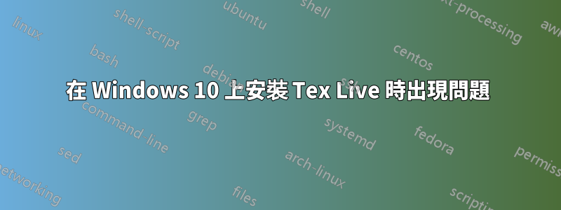 在 Windows 10 上安裝 Tex Live 時出現問題