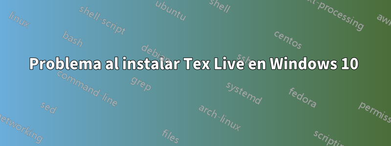 Problema al instalar Tex Live en Windows 10